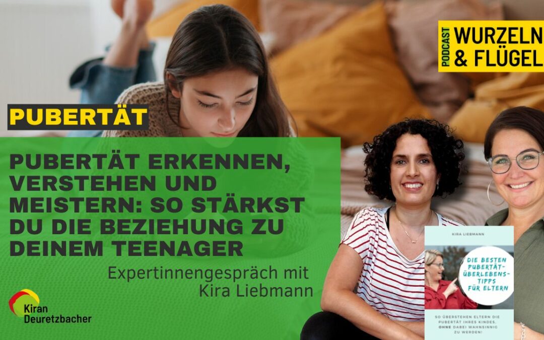 #117 Pubertät erkennen, verstehen und meistern: So stärkst du die Beziehung zu deinem Teenager – Expertinnengespräch mit Kira Liebmann