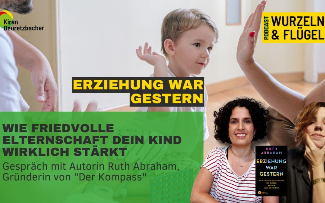 #126 Erziehung war gestern – Wie friedvolle Elternschaft dein Kind wirklich stärkt | Gespräch mit Autorin Ruth Abraham, Gründerin von „Der Kompass“